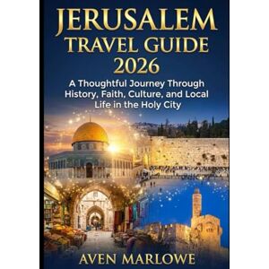 MARLOWE, AVEN JERUSALEM TRAVEL GUIDE 2026: A Thoughtful Journey Through History, Faith, Culture, and Local Life in the Holy City MARLOWE, AVEN JERUSALEM TRAVEL GUIDE 2026: A Thoughtful Journey Through History, Faith, Culture, and Local Life in the Holy City