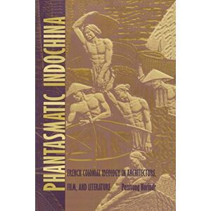 Norindr, Panivong Phantasmatic Indochina: French Colonial Ideology in Architecture, Film, and Literature (Asia-Pacific: Culture, Politics, and Society) Norindr, Panivong Phantasmatic Indochina: French Colonial Ideology in Architecture, Film, and Literature (Asia-Pacific: Culture, Politics, and Society)