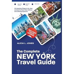 L. Jones, Alicia The Complete New York Travel Guide: 101 Amazing Things to Do, See, and Eat for First-Time Visitors and Lifelong Explorers (Colored Edition) (Finger Lakes Wonders) L. Jones, Alicia The Complete New York Travel Guide: 101 Amazing Things to Do, See, and Eat for First-Time Visitors and Lifelong Explorers (Colored Edition) (Finger Lakes Wonders)