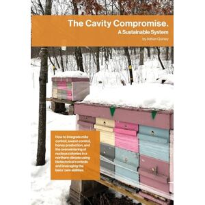 Quiney, Adrian The Cavity Compromise: A sustainable system: how to integrate mite control, swarm control, honey production, and the overwintering of nucleus colonies ... and leveraging the bees' own abilities. Quiney, Adrian The Cavity Compromise: A sustainable system: how to integrate mite control, swarm control, honey production, and the overwintering of nucleus colonies ... and leveraging the bees' own abilities.
