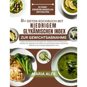 ALEX, MARIA DAS DETOX-KOCHBUCH MIT NIEDRIGEM GLYKÄMISCHEN INDEX ZUR GEWICHTSABNAHME: Bringen Sie Hormone ins Gleichgewicht, stabilisieren Sie Blutzucker, ... Mahlzeiten mit niedrigem glykämischen Index ALEX, MARIA DAS DETOX-KOCHBUCH MIT NIEDRIGEM GLYKÄMISCHEN INDEX ZUR GEWICHTSABNAHME: Bringen Sie Hormone ins Gleichgewicht, stabilisieren Sie Blutzucker, ... Mahlzeiten mit niedrigem glykämischen Index