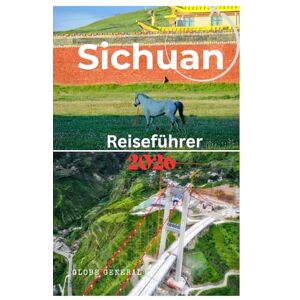 General, Globe Sichuan Reiseführer 2026: Wichtige Informationen zur Reiseplanung mit praktischen Informationen in der chinesischen Top-Provinz General, Globe Sichuan Reiseführer 2026: Wichtige Informationen zur Reiseplanung mit praktischen Informationen in der chinesischen Top-Provinz