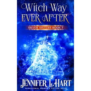 Hart, Jennifer L. Witch Way Ever After: Paranormal Women's Fiction (Silver Sisters) Hart, Jennifer L. Witch Way Ever After: Paranormal Women's Fiction (Silver Sisters)