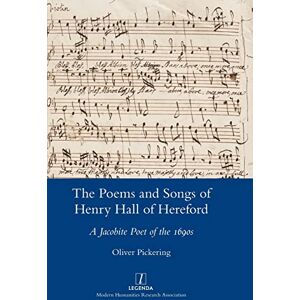 Pickering, Oliver The Poems and Songs of Henry Hall of Hereford: A Jacobite Poet of the 1690s Pickering, Oliver The Poems and Songs of Henry Hall of Hereford: A Jacobite Poet of the 1690s