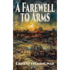 Hemingway, Ernest A Farewell to Arms Hemingway, Ernest A Farewell to Arms