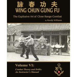 Williams, Randy The Explosive Art of Close Range Combat Vol. 6: Combat Theory an Drills, an Instructors Manual by Randy Williams Wing Chun (Randy Williams: The Explosive Art of Close Range Combat Wing Chun) Williams, Randy The Explosive Art of Close Range Combat Vol. 6: Combat Theory an Drills, an Instructors Manual by Randy Williams Wing Chun (Randy Williams: The Explosive Art of Close Range Combat Wing Chun)
