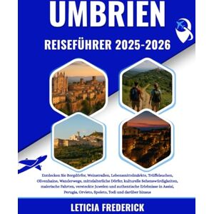 Frederick, Leticia UMBRIEN REISEFÜHRER 2025-2026: Entdecken Sie Bergdörfer, Weinstraßen, Lebensmittelmärkte, Trüffelsuchen, Olivenhaine, Wanderwege, mittelalterliche ... Juwelen und authentische Erlebnisse... Frederick, Leticia UMBRIEN REISEFÜHRER 2025-2026: Entdecken Sie Bergdörfer, Weinstraßen, Lebensmittelmärkte, Trüffelsuchen, Olivenhaine, Wanderwege, mittelalterliche ... Juwelen und authentische Erlebnisse...