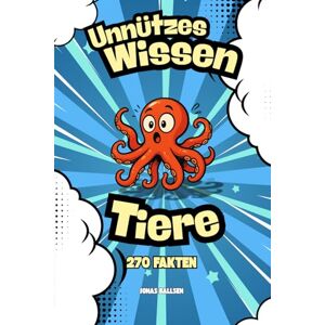 Ballsen, Jonas Unnützes Wissen Tiere: 270 verblüffende Fakten für Kinder & Teenager – Lustig, spannend und perfekt zum Verschenken (Unnützes Wissen – Die große Faktenreihe) Ballsen, Jonas Unnützes Wissen Tiere: 270 verblüffende Fakten für Kinder & Teenager – Lustig, spannend und perfekt zum Verschenken (Unnützes Wissen – Die große Faktenreihe)