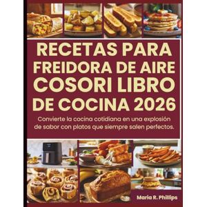 Philips RECETAS PARA FREIDORA DE AIRE COSORI LIBRO DE COCINA 2026: Convierte la cocina cotidiana en una explosión de sabor con platos que siempre salen perfectos. Philips RECETAS PARA FREIDORA DE AIRE COSORI LIBRO DE COCINA 2026: Convierte la cocina cotidiana en una explosión de sabor con platos que siempre salen perfectos.