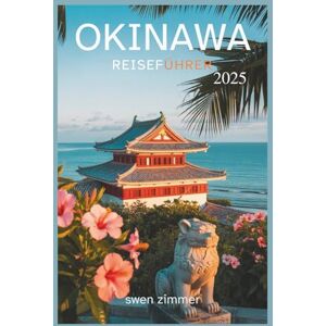Zimmer, Swen Okinawa Reiseführer 2025: Entdecken Sie die Insel wie ein Einheimischer: Der umfassende Reiseführer zu Stränden, Hotels, Restaurants, Nachtleben, ... vielem mehr–inklusive aktueller Reisetipps. Zimmer, Swen Okinawa Reiseführer 2025: Entdecken Sie die Insel wie ein Einheimischer: Der umfassende Reiseführer zu Stränden, Hotels, Restaurants, Nachtleben, ... vielem mehr–inklusive aktueller Reisetipps.