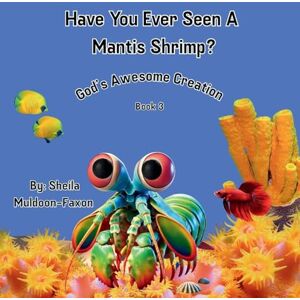 Muldoon-Faxon, Sheila Have You Ever Seen A Mantis Shrimp?: God's Awesome Creation: 3 (God's Awesome Creation Book 3) Muldoon-Faxon, Sheila Have You Ever Seen A Mantis Shrimp?: God's Awesome Creation: 3 (God's Awesome Creation Book 3)