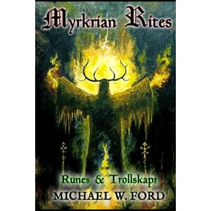Ford, Michael W Myrkrian Rites: Runes & Trollskapr Ford, Michael W Myrkrian Rites: Runes & Trollskapr