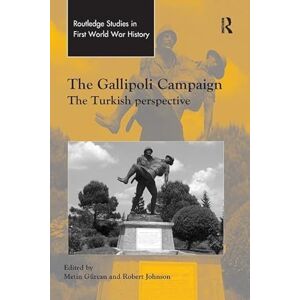 Gürcan, Metin The Gallipoli Campaign: The Turkish Perspective (Routledge Studies in First World War History) Gürcan, Metin The Gallipoli Campaign: The Turkish Perspective (Routledge Studies in First World War History)