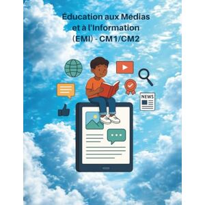 Balcon-Hermand, Cédric Éducation aux médias et à l'information (EMI) CM1/CM2: Livret pédagogique : « Comprendre et combattre la désinformation » Balcon-Hermand, Cédric Éducation aux médias et à l'information (EMI) CM1/CM2: Livret pédagogique : « Comprendre et combattre la désinformation »
