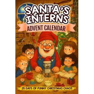 Rosie, Vivian J. Santa's Interns Advent Calendar 25 Days of Funny Christmas Chaos: Short Stories Collection for Kids Ages 8–12 Packed with Laughs, Magic, and Mischief Rosie, Vivian J. Santa's Interns Advent Calendar 25 Days of Funny Christmas Chaos: Short Stories Collection for Kids Ages 8–12 Packed with Laughs, Magic, and Mischief