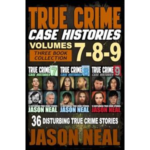 Neal, Jason True Crime Case Histories (Books 7, 8, & 9): 36 Disturbing True Crime Stories (3 Book True Crime Collection) Neal, Jason True Crime Case Histories (Books 7, 8, & 9): 36 Disturbing True Crime Stories (3 Book True Crime Collection)