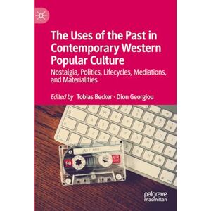 The Uses of the Past in Contemporary Western Popular Culture: Nostalgia, Politics, Lifecycles, Mediations, and Materialities The Uses of the Past in Contemporary Western Popular Culture: Nostalgia, Politics, Lifecycles, Mediations, and Materialities