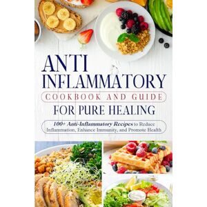 Mallin, Sacha Anti-Inflammatory Cookbook and Guide for Pure Healing: 100+ Anti-Inflammatory Recipes to Reduce Inflammation, Enhance Immunity, and Promote Health Mallin, Sacha Anti-Inflammatory Cookbook and Guide for Pure Healing: 100+ Anti-Inflammatory Recipes to Reduce Inflammation, Enhance Immunity, and Promote Health