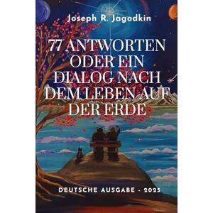 Jagodkin, Joseph 77 Antworten oder ein Dialog nach dem Leben auf der Erde Jagodkin, Joseph 77 Antworten oder ein Dialog nach dem Leben auf der Erde