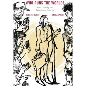 Paule, Michele Who Runs the World ?: Girls, Leadership, and Women in the Public Eye Paule, Michele Who Runs the World ?: Girls, Leadership, and Women in the Public Eye