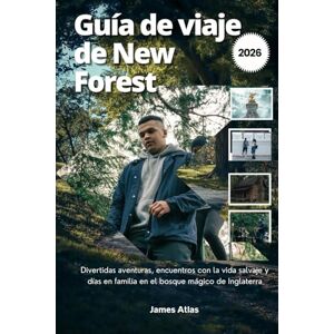 Atlas, James Guía de viaje de New Forest 2026: Divertidas aventuras, encuentros con la vida salvaje y días en familia en el bosque mágico de Inglaterra Atlas, James Guía de viaje de New Forest 2026: Divertidas aventuras, encuentros con la vida salvaje y días en familia en el bosque mágico de Inglaterra