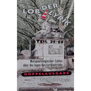 de Toys, Tom LOB DER LYRIK: Metapoetologischer Zyklus über die Lügen des Lyrikbetriebs Teil 35 68: 10.10.-21.10.2025 de Toys, Tom LOB DER LYRIK: Metapoetologischer Zyklus über die Lügen des Lyrikbetriebs Teil 35 68: 10.10.-21.10.2025