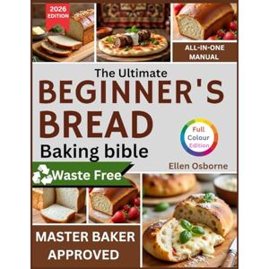 Osborne, Ellen The Ultimate Beginners Bread Baking Bible: A Step-by-Step Guide to Mastering Homemade Bread with Ease Osborne, Ellen The Ultimate Beginners Bread Baking Bible: A Step-by-Step Guide to Mastering Homemade Bread with Ease