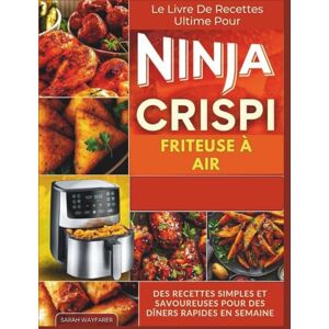 Wayfarer, Sarah Le livre de recettes ultime pour friteuse à air Ninja CRISPi: Des Recettes Simples Et Savoureuses Pour Des Dîners Rapides En Semaine Wayfarer, Sarah Le livre de recettes ultime pour friteuse à air Ninja CRISPi: Des Recettes Simples Et Savoureuses Pour Des Dîners Rapides En Semaine