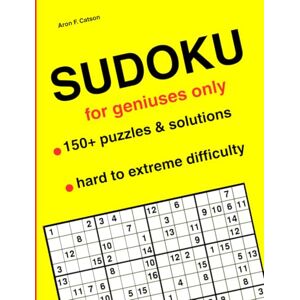 Catson, Aron F. SUDOKU Advanced – Are You a Genius?: For Geniuses Only, 150+ Puzzles and Solutions, 3 Levels, Hard to Extreme Difficulty Catson, Aron F. SUDOKU Advanced – Are You a Genius?: For Geniuses Only, 150+ Puzzles and Solutions, 3 Levels, Hard to Extreme Difficulty