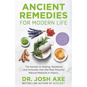Axe, Dr Josh Ancient Remedies for Modern Life: from the bestselling author of Keto Diet Axe, Dr Josh Ancient Remedies for Modern Life: from the bestselling author of Keto Diet