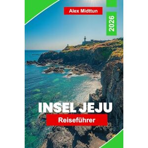 Midttun, Alex Insel Jeju Reiseführer 2026: Entdecken Sie Naturwunder, malerische Wanderwege, die lokale Küche, kulturelle Sehenswürdigkeiten und wertvolle Tipps für Ihr Südkorea-Abenteuer Midttun, Alex Insel Jeju Reiseführer 2026: Entdecken Sie Naturwunder, malerische Wanderwege, die lokale Küche, kulturelle Sehenswürdigkeiten und wertvolle Tipps für Ihr Südkorea-Abenteuer