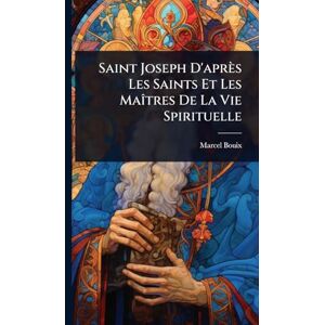 Bouix, Marcel Saint Joseph D'après Les Saints Et Les MaÃ(R)tres De La Vie Spirituelle Bouix, Marcel Saint Joseph D'après Les Saints Et Les MaÃ(R)tres De La Vie Spirituelle