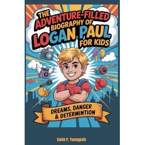 Youngpath, Caleb P. The Adventure Filled Biography of Logan Paul for kids: Dreams, Danger & Determination Youngpath, Caleb P. The Adventure Filled Biography of Logan Paul for kids: Dreams, Danger & Determination