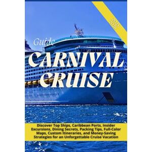 Wexford, Tristan A. CARNIVAL CRUISE GUIDE 2025–2026: Discover Top Ships, Caribbean Ports, Insider Excursions, Dining Secrets, Packing Tips, Full-Color Maps, Custom Itineraries, and Money-Saving Strategies Wexford, Tristan A. CARNIVAL CRUISE GUIDE 2025–2026: Discover Top Ships, Caribbean Ports, Insider Excursions, Dining Secrets, Packing Tips, Full-Color Maps, Custom Itineraries, and Money-Saving Strategies