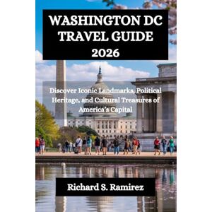 Ramirez, Richard S. WASHINGTON DC TRAVEL GUIDE 2026: Discover Iconic Landmarks, Political Heritage, and Cultural Treasures of America’s Capital Ramirez, Richard S. WASHINGTON DC TRAVEL GUIDE 2026: Discover Iconic Landmarks, Political Heritage, and Cultural Treasures of America’s Capital