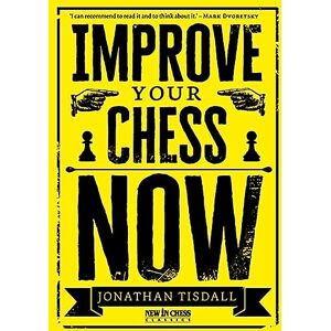 Jonathan Tisdall Improve Your Chess Now New Edition: A Strikingly Original Self-Improvement Manual Jonathan Tisdall Improve Your Chess Now New Edition: A Strikingly Original Self-Improvement Manual