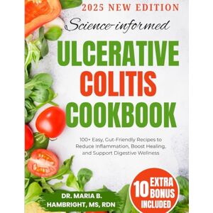 Hambright Ms Rdn, Dr. Maria B. SCIENCE INFORMED ULCERATIVE COLITIS COOKBOOK: 100+ Easy, Gut-Friendly Recipes to Reduce Inflammation, Boost Healing, and Support Digestive Wellness Hambright Ms Rdn, Dr. Maria B. SCIENCE INFORMED ULCERATIVE COLITIS COOKBOOK: 100+ Easy, Gut-Friendly Recipes to Reduce Inflammation, Boost Healing, and Support Digestive Wellness