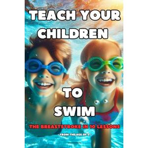 Tridot, Gregory Teach your children to swim: The breaststroke in 10 lessons Tridot, Gregory Teach your children to swim: The breaststroke in 10 lessons