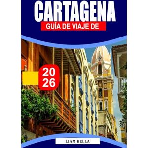 BELLA, LIAM GUÍA DE VIAJE DE CARTAGENA 2026: Calles coloridas, encanto caribeño y rica historia en la joya costera de Colombia BELLA, LIAM GUÍA DE VIAJE DE CARTAGENA 2026: Calles coloridas, encanto caribeño y rica historia en la joya costera de Colombia