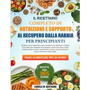 M. BERTRAND, CAMILLE IL RICETTARIO COMPLETO DI NUTRIZIONE E SUPPORTO AL RECUPERO DALLA RABBIA PER PRINCIPIANTI: Ricette curative essenziali e piani alimentari che ... per sostenere la guarigione, ricostruire le M. BERTRAND, CAMILLE IL RICETTARIO COMPLETO DI NUTRIZIONE E SUPPORTO AL RECUPERO DALLA RABBIA PER PRINCIPIANTI: Ricette curative essenziali e piani alimentari che ... per sostenere la guarigione, ricostruire le