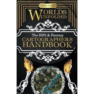 Barton, Sophie Worlds Unfolded, The RPG & Fantasy Cartographers Handbook: Craft Maps, Forge Legends, and Bring Imaginary Realms to Life Barton, Sophie Worlds Unfolded, The RPG & Fantasy Cartographers Handbook: Craft Maps, Forge Legends, and Bring Imaginary Realms to Life
