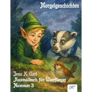 Carl, Jens K. Morgelgeschichten Ausmalbuch für Überflieger Nummer 3: Zur Förderung von Farbgebrauch, Stiftkontrolle und Linienführung (Morgelgeschichten Ausmalbilder) Carl, Jens K. Morgelgeschichten Ausmalbuch für Überflieger Nummer 3: Zur Förderung von Farbgebrauch, Stiftkontrolle und Linienführung (Morgelgeschichten Ausmalbilder)