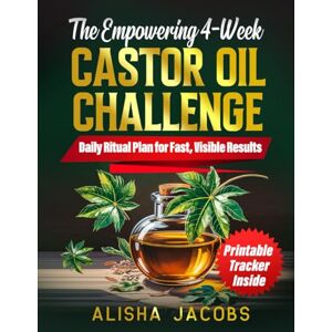 Jacobs, Alisha The Empowering 4-Week Castor Oil Challenge: A Complete and Guided Ritual System to Achieve Visible Results for Glowing Skin, Thicker Hair & Total Body Renewal, Without Chemicals or Expensive Products Jacobs, Alisha The Empowering 4-Week Castor Oil Challenge: A Complete and Guided Ritual System to Achieve Visible Results for Glowing Skin, Thicker Hair & Total Body Renewal, Without Chemicals or Expensive Products