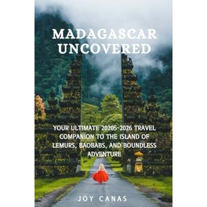 CANAS, JOY Madagascar Uncovered: Your Ultimate 20205-2026 Travel Companion to the Island of Lemurs, Baobabs, and Boundless Adventure CANAS, JOY Madagascar Uncovered: Your Ultimate 20205-2026 Travel Companion to the Island of Lemurs, Baobabs, and Boundless Adventure