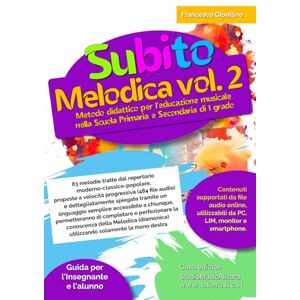 Gibellino Prof, Francesco Subito Melodica Vol. 2: Metodo didattico per l'educazione musicale nella Scuola Primaria e Secondaria di I grado Gibellino Prof, Francesco Subito Melodica Vol. 2: Metodo didattico per l'educazione musicale nella Scuola Primaria e Secondaria di I grado