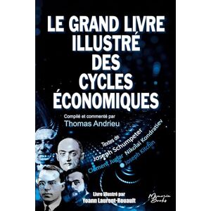 Andrieu, Thomas Le grand livre illustré des cycles économiques: Kondratiev, Schumpeter, Juglar, Kitchin : Une compilation de textes des plus grands penseurs des cycles économiques Andrieu, Thomas Le grand livre illustré des cycles économiques: Kondratiev, Schumpeter, Juglar, Kitchin : Une compilation de textes des plus grands penseurs des cycles économiques