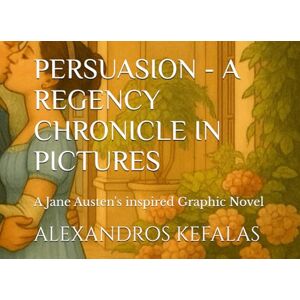 KEFALAS, ALEXANDROS PERSUASION A REGENCY CHRONICLE IN PICTURES: A Jane Austen inspired Graphic Novel (CLASSICAL NOVELS IN PICTURES) KEFALAS, ALEXANDROS PERSUASION A REGENCY CHRONICLE IN PICTURES: A Jane Austen inspired Graphic Novel (CLASSICAL NOVELS IN PICTURES)