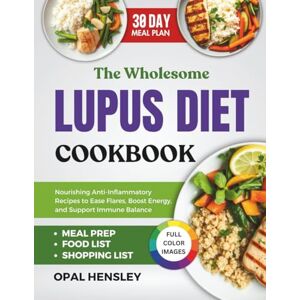 Hensley, Opal The Wholesome Lupus Diet Cookbook: Nourishing Anti-Inflammatory Recipes to Ease Flares, Boost Energy, and Support Immune Balance Hensley, Opal The Wholesome Lupus Diet Cookbook: Nourishing Anti-Inflammatory Recipes to Ease Flares, Boost Energy, and Support Immune Balance