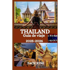 KING, ZACH THAILAND Guía de viaje 2025-2026: Tu compañero de viaje esencial para descubrir la cultura, la gastronomía, las playas y las aventuras de Tailandia (Rutas y Sueños: Viajes Inspiradores por el Mundo) KING, ZACH THAILAND Guía de viaje 2025-2026: Tu compañero de viaje esencial para descubrir la cultura, la gastronomía, las playas y las aventuras de Tailandia (Rutas y Sueños: Viajes Inspiradores por el Mundo)