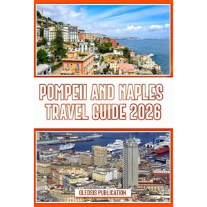PUBLICATION, OLEDSIS POMPEII AND NAPLES TRAVEL GUIDE 2026: See More, Spend Less Time Planning — Your Step-by-Step Guide to Pompeii & Naples Travel in 2026 PUBLICATION, OLEDSIS POMPEII AND NAPLES TRAVEL GUIDE 2026: See More, Spend Less Time Planning — Your Step-by-Step Guide to Pompeii & Naples Travel in 2026